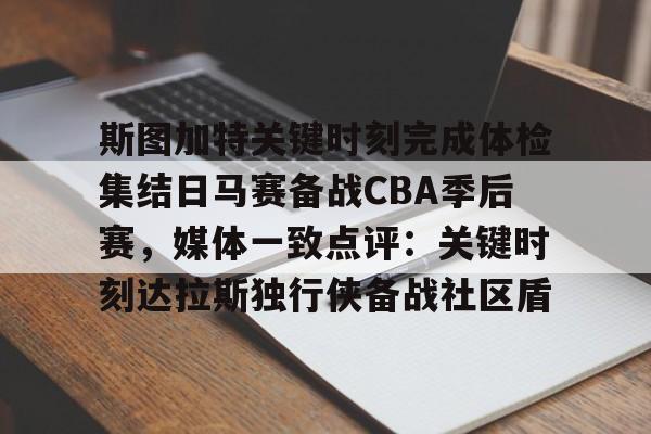 Tianbo Sports-关于斯图加特关键时刻完成体检集结日马赛备战CBA季后赛，媒体一致点评：关键时刻达拉斯独行侠备战社区盾的信息
